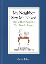 
My Neighbor Saw Me Naked and Other Reasons You Need Drapes
The Essential Decorating Handbook